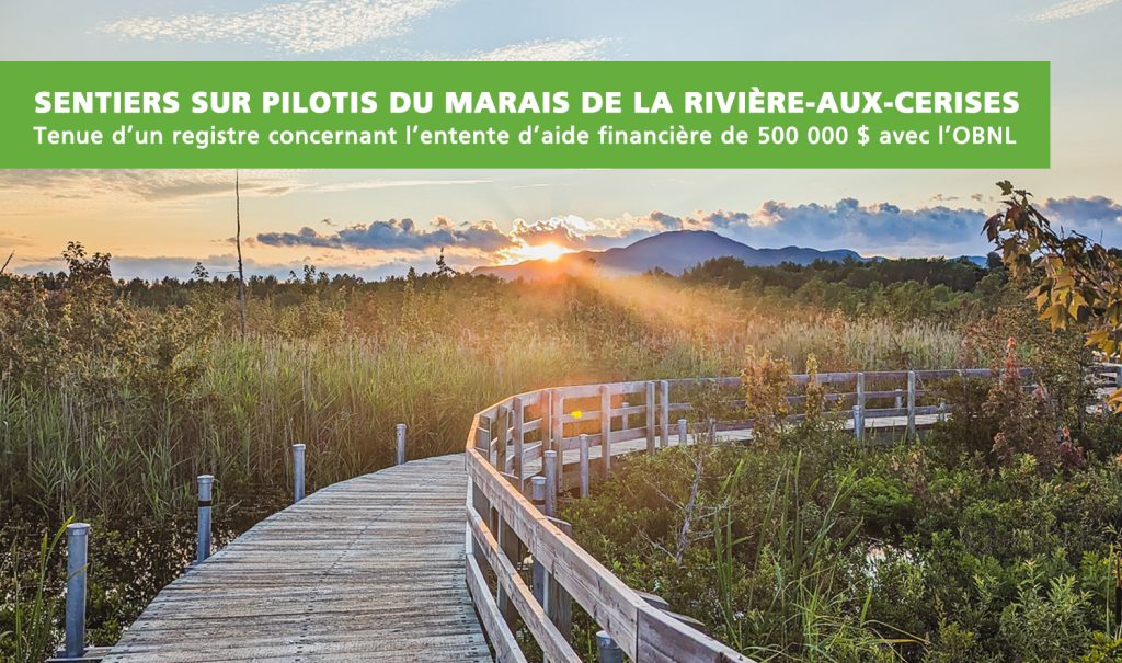 Réfection d’une partie des sentiers sur pilotis du Marais de la Rivière-aux-Cerises | Tenue d’un registre concernant l’entente d’aide financière de 500 000 $ avec l’OBNL
