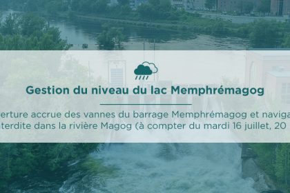 Communiqué - Gestion du niveau du lac Memphrémagog | Ouverture accrue des vannes du barrage Memphrémagog et navigation interdite dans la rivière Magog (à compter du mardi 16 juillet, 20 h) - 2024-07-16