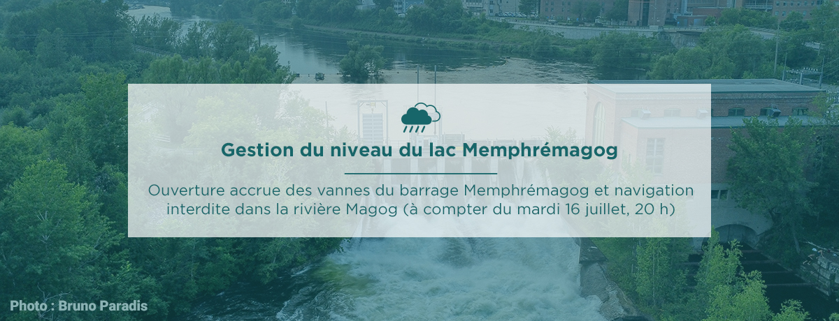 Communiqué - Gestion du niveau du lac Memphrémagog | Ouverture accrue des vannes du barrage Memphrémagog et navigation interdite dans la rivière Magog (à compter du mardi 16 juillet, 20 h) - 2024-07-16
